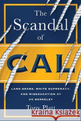 The Scandal of Cal: Land Grabs, White Supremacy, and Miseducation at Uc Berkeley  9781597146210 Heyday Books - książka