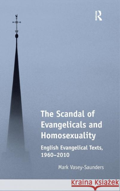 The Scandal of Evangelicals and Homosexuality: English Evangelical Texts, 1960-2010 Dr. Mark Vasey-Saunders   9781472457288 Ashgate Publishing Limited - książka