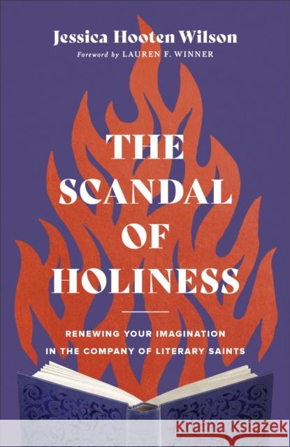 The Scandal of Holiness – Renewing Your Imagination in the Company of Literary Saints Lauren Winner 9781587435249 Brazos Press - książka