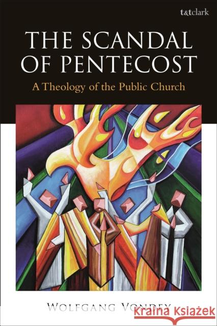 The Scandal of Pentecost: A Theology of the Public Church Professor Wolfgang (University of Birmingham, UK) Vondey 9780567712684 Bloomsbury Publishing PLC - książka