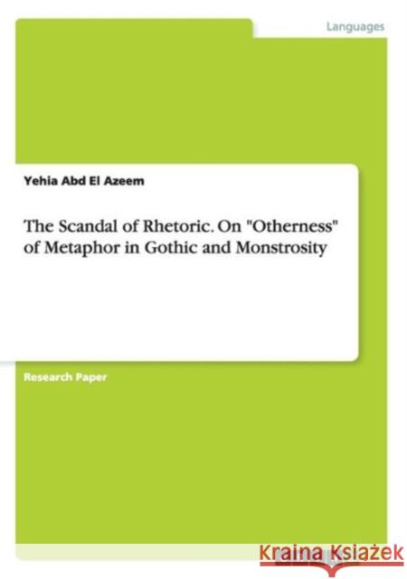 The Scandal of Rhetoric. On Otherness of Metaphor in Gothic and Monstrosity Yehia Ab 9783656739739 Grin Verlag Gmbh - książka