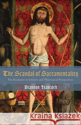 The Scandal of Sacramentality: The Eucharist in Literary and Theological Perspectives Brannon Hancock Ann Loades David Jasper 9781620326329 Pickwick Publications - książka