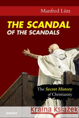 The Scandal of the Scandals: The Secret History of Christianity Lütz, Manfred 9781621642619 Ignatius Press - książka
