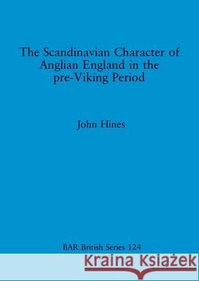 The Scandinavian Character of Anglian England in the pre-Viking Period John Hines 9780860542544 British Archaeological Reports Oxford Ltd - książka