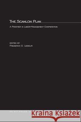 The Scanlon Plan: A Frontier in Labor-Management Cooperation Frederick G. Lesieur 9780262620086 MIT Press Ltd - książka