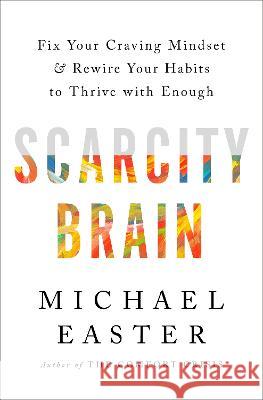 The Scarcity Brain: Fix Your Craving Mindset, Stop Chasing More, and Rewire Your Habits to Thrive with Enough Michael Easter 9780593236628 Rodale Books - książka