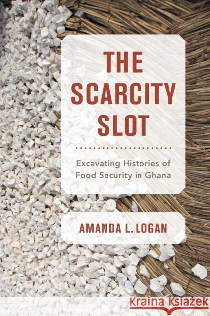 The Scarcity Slot: Excavating Histories of Food Security in Ghanavolume 75 Logan, Amanda L. 9780520343757 University of California Press - książka