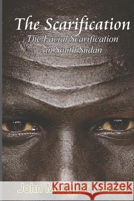 The Scarification: The Facial Scarification in South Sudan John Monyjok Maluth 9781475065640 Createspace - książka
