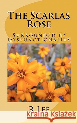 The Scarlas Rose: Surrounded by Dysfunctionality R. Lee 9781460952474 Createspace - książka