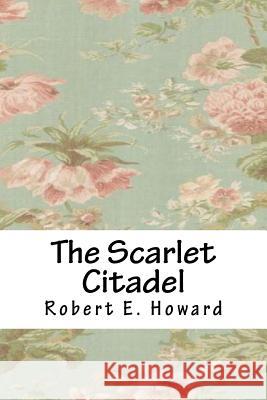 The Scarlet Citadel Robert E. Howard 9781717217325 Createspace Independent Publishing Platform - książka