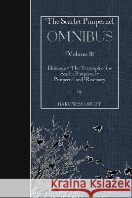 The Scarlet Pimpernel OMNIBUS Volume III: Eldorado, The Triumph of the Scarlet Pimpernel, Pimpernel and Rosemary Orczy, Baroness 9781507785812 Createspace - książka