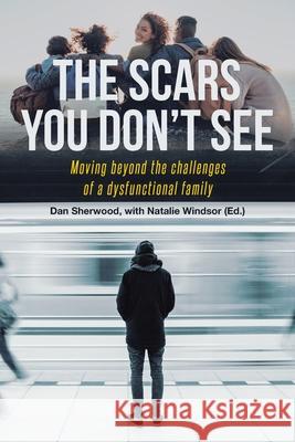 The Scars You Don't See: Moving Beyond the Challenges of a Dysfunctional Family Dan Sherwood 9781954345140 Rushmore Press LLC - książka