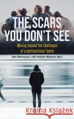 The Scars You Don't See: Moving Beyond the Challenges of a Dysfunctional Family Dan Sherwood 9781954345157 Rushmore Press LLC - książka