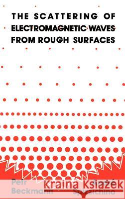 The Scattering of Electromagnetic Waves from Rough Surfaces Peter Beckman, Andre Spizzichino, Petr Beckmann 9780890062388 Artech House Publishers - książka