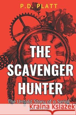 The Scavenger Hunter: The Untold Story of a Serial Murderer P D Platt   9781729067550 Independently Published - książka