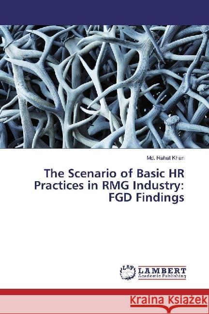 The Scenario of Basic HR Practices in RMG Industry: FGD Findings Khan, Md. Rahat 9786202052580 LAP Lambert Academic Publishing - książka