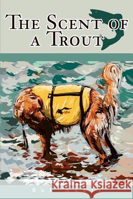 The Scent of a Trout Bob Noble 9780595258093 Writers Club Press - książka
