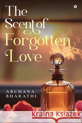 The Scent of Forgotten Love Archana Bharathi 9798897442317 Notion Press - książka