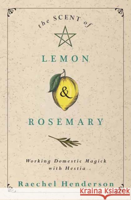 The Scent of Lemon and Rosemary: Working Domestic Magick with Hestia Raechel Henderson 9780738766676 Llewellyn Publications - książka