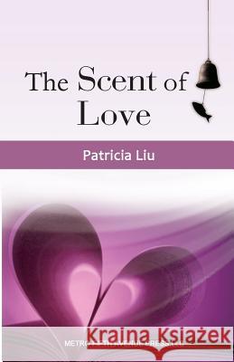 The Scent of Love Patricia Liu 9781626090248 Metro Fifth Avenue Press LLC - książka