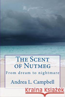 The Scent of Nutmeg: From dream to nightmare Campbell, Andrea L. 9781541087378 Createspace Independent Publishing Platform - książka