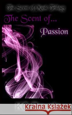 The Scent of Passion Kc Royale 9781517474539 Createspace Independent Publishing Platform - książka