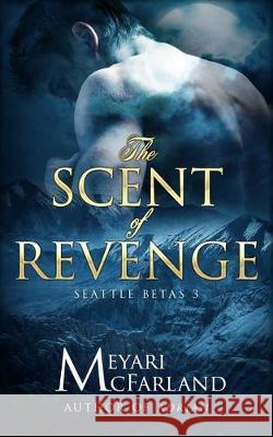 The Scent of Revenge: Seattle Betas #3 Meyari McFarland 9781643090856 MDR Publishing - książka
