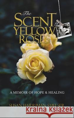 The Scent of Yellow Roses: A Memoir of Hope and Healing Susan M. Harrima 9780578950655 Hope House Counseling - książka