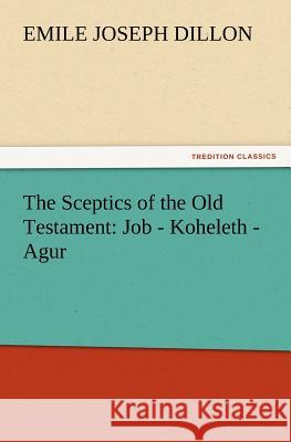 The Sceptics of the Old Testament: Job - Koheleth - Agur Dillon, Emile Joseph 9783842433182 tredition GmbH - książka