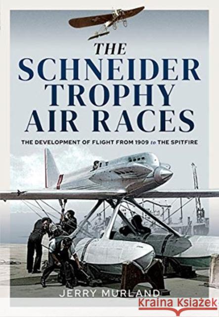 The Schneider Trophy Air Races: The Development of Flight from 1909 to the Spitfire Jerry Murland 9781526770011 Pen & Sword Books Ltd - książka