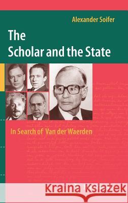 The Scholar and the State: In Search of Van Der Waerden Soifer, Alexander 9783034807111 Birkhauser - książka