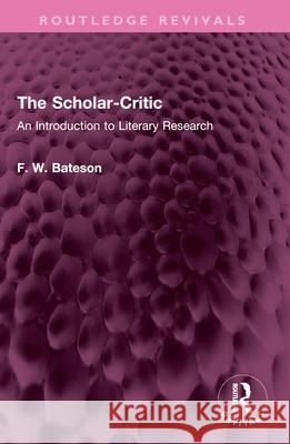 The Scholar-Critic: An Introduction to Literary Research F. W. Bateson 9781032642734 Routledge - książka