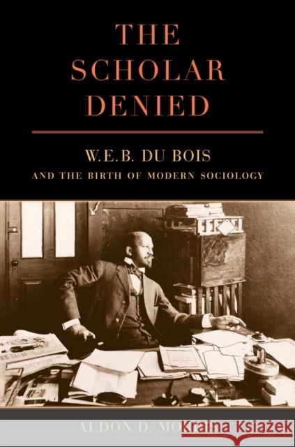 The Scholar Denied: W. E. B. Du Bois and the Birth of Modern Sociology Morris, Aldon 9780520276352 John Wiley & Sons - książka