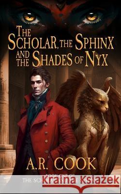 The Scholar, the Sphinx, and the Shades of Nyx: A Young Adult Fantasy Adventure A R Cook   9781958354476 Dragonfire Press - książka