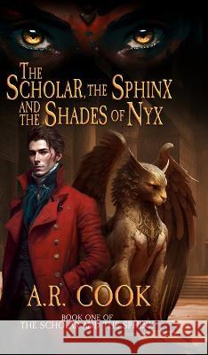 The Scholar, the Sphinx, and the Shades of Nyx: A Young Adult Fantasy Adventure A R Cook   9781958354506 Dragonfire Press - książka