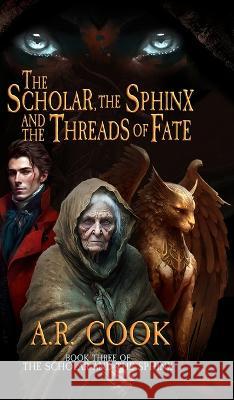 The Scholar, the Sphinx, and the Threads of Fate: A Young Adult Fantasy Adventure A R Cook   9781958354520 Dragonfire Press - książka