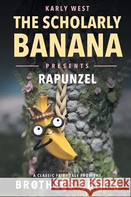 The Scholarly Banana Presents Rapunzel: A Classic Fairy Tale from the Brothers Grimm Karly A West   9781733850957 Semper Ridiculum - książka