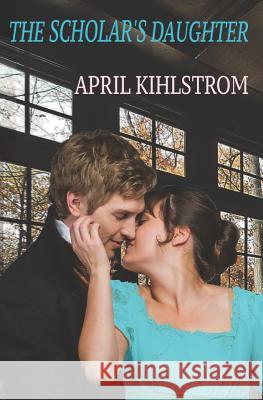 The Scholar's Daughter April Kihlstrom 9781493673827 Createspace Independent Publishing Platform - książka