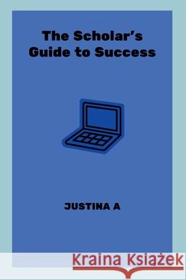 The Scholar's Guide to Success Justina A 9789223397203 Justina a - książka