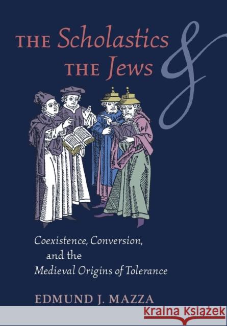 The Scholastics and the Jews: Coexistence, Conversion, and the Medieval Origins of Tolerance Edmund J. Mazza 9781621382744 Angelico Press - książka