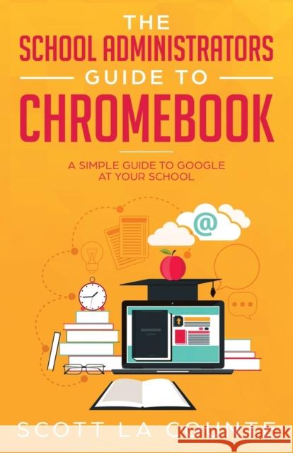 The School Administrators Guide to Chromebook: A Simple Guide to Google At Your School Scott La Counte   9781629179667 SL Editions - książka