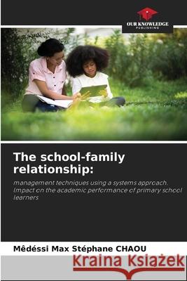 The school-family relationship: CHAOU, Mêdéssi Max Stéphane 9786209130960 Our Knowledge Publishing - książka