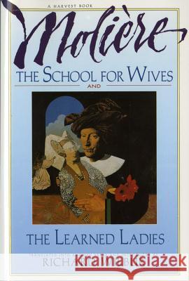 The School for Wives and the Learned Ladies, by Molière: Two Comedies in an Acclaimed Translation. Wilbur, Richard 9780156795029 Harvest Books - książka