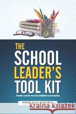 The School Leader's Tool Kit: Timeless Code For New & Established School Leaders Toyin Sam-Emehelu 9798529406397 Independently Published - książka