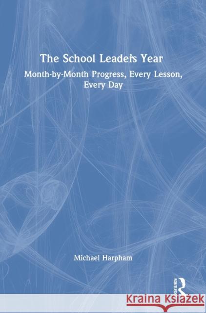 The School Leader's Year: Month-by-Month Progress, Every Lesson, Every Day Harpham, Michael 9780367654924 Routledge - książka