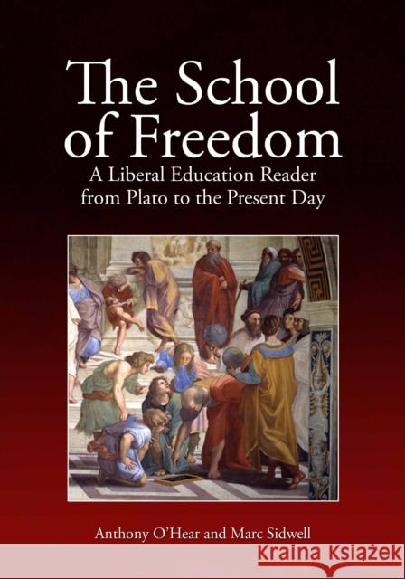 The School of Freedom: A Liberal Education Reader from Plato to the Present Day O'Hear, Anthony 9781845401344 Imprint Academic - książka