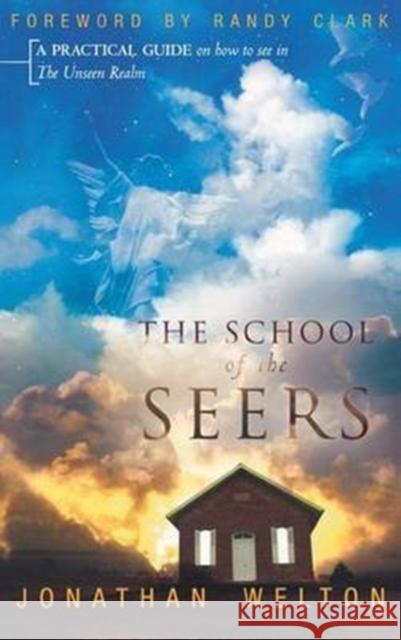 The School of the Seers: A Practical Guide on How to See in the Unseen Realm Jonathan Welton, Randy Clark 9780768412116 Destiny Image Incorporated - książka