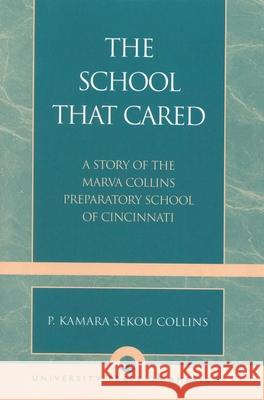 The School that Cared: A Story of the Marva Collins Preparatory School of Cincinnati Collins, P. Kamara Sekou 9780761827368 University Press of America - książka