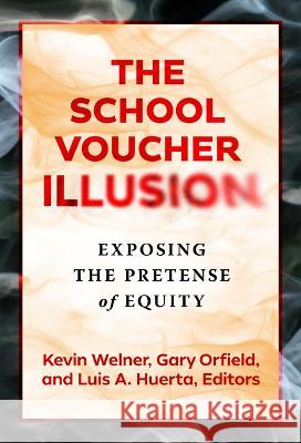 The School Voucher Illusion: Exposing the Pretense of Equity Kevin Welner Gary Orfield Luis A. Huerta 9780807768303 Teachers College Press - książka