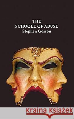 The Schoole of Abuse: Conteining a Plesaunt Inuective Against Poets, Pipers, Plaiers, Iesters and Such Like Caterpillers of a Commonwealth; Gosson, Stephen 9781849020817 Benediction Classics - książka